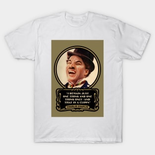 Charlie Chaplin Quotes: "I Remain Just One Thing And One Thing Only - And That Is A Clown" T-Shirt